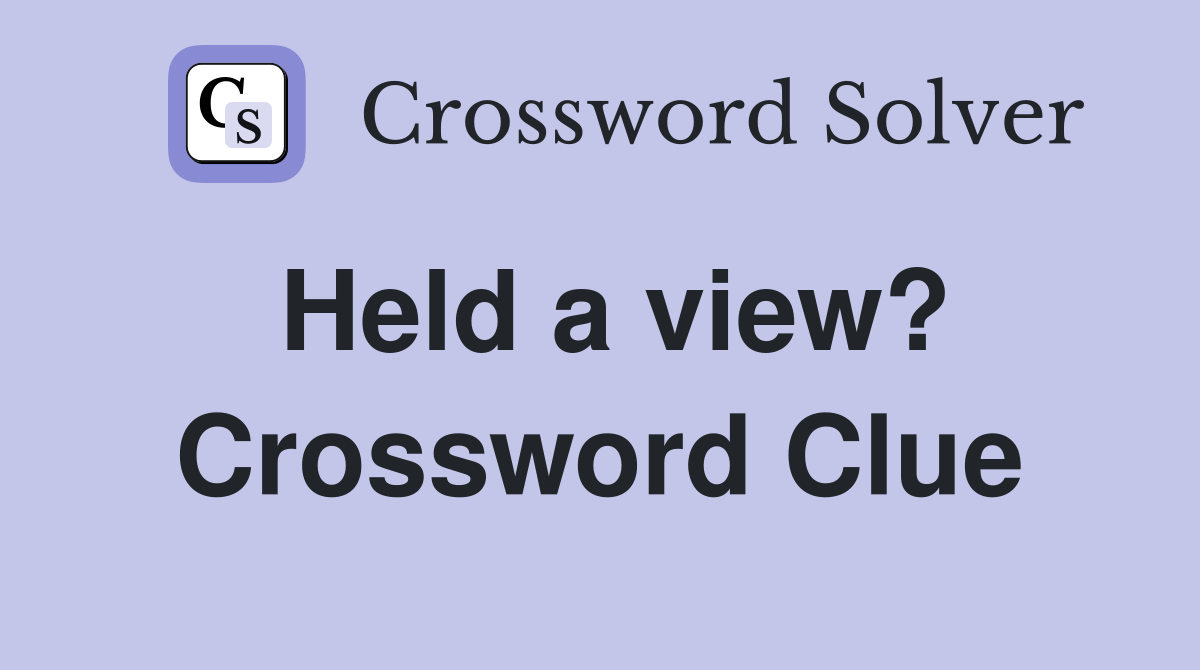 Held a view? Crossword Clue Answers Crossword Solver